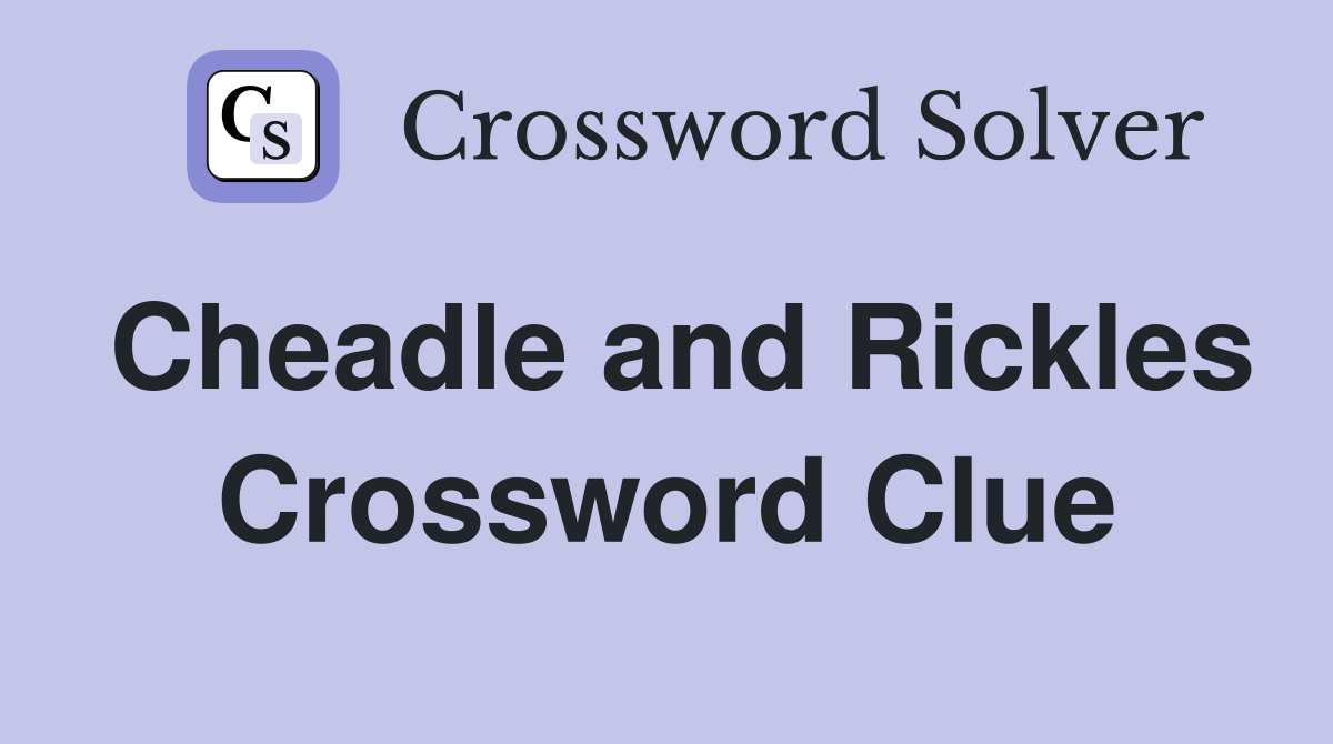 Cheadle and Rickles Crossword Clue
