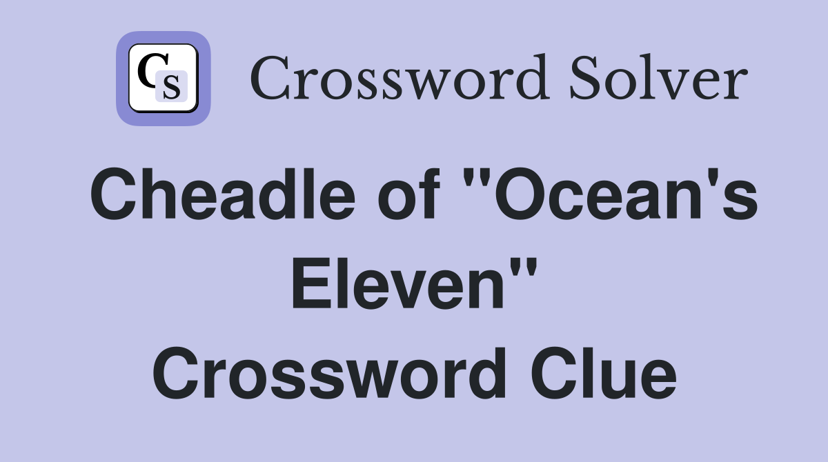 Cheadle of "Ocean's Eleven" Crossword Clue