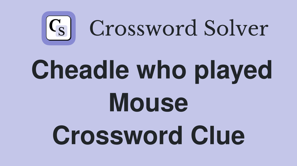Cheadle who played Mouse Crossword Clue