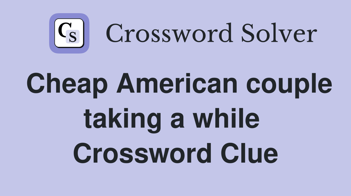 Cheap American couple taking a while  Crossword Clue
