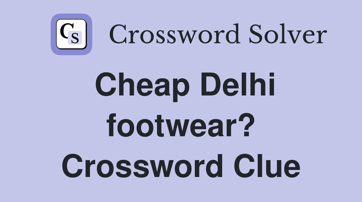 Cheap Delhi footwear? Crossword Clue