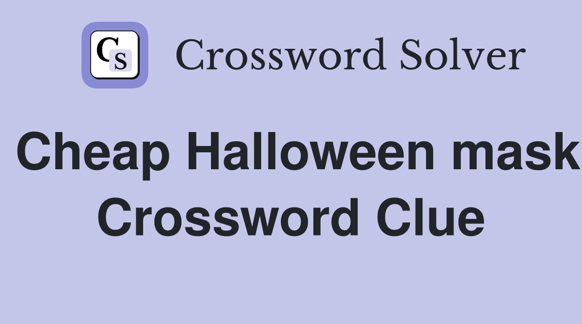 Cheap Halloween mask Crossword Clue