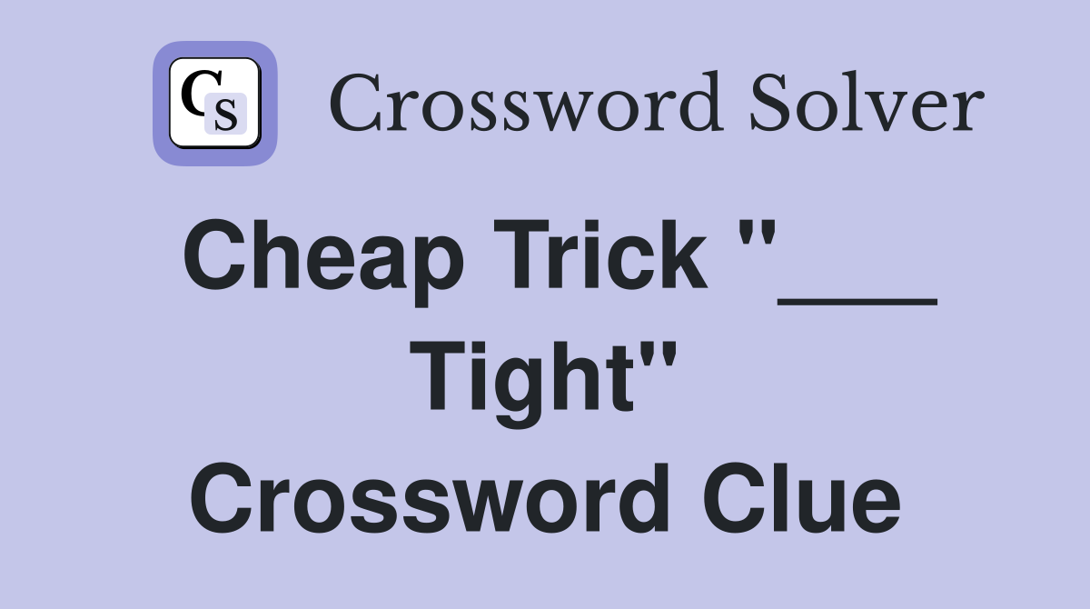 Cheap Trick "___ Tight" Crossword Clue