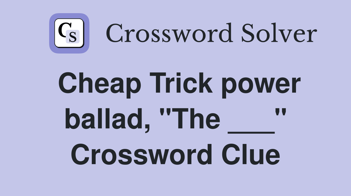 Cheap Trick power ballad, "The ___" Crossword Clue