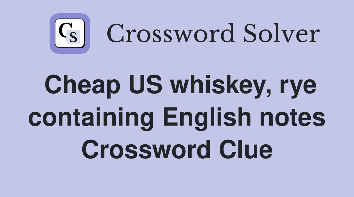 Cheap US whiskey, rye containing English notes Crossword Clue