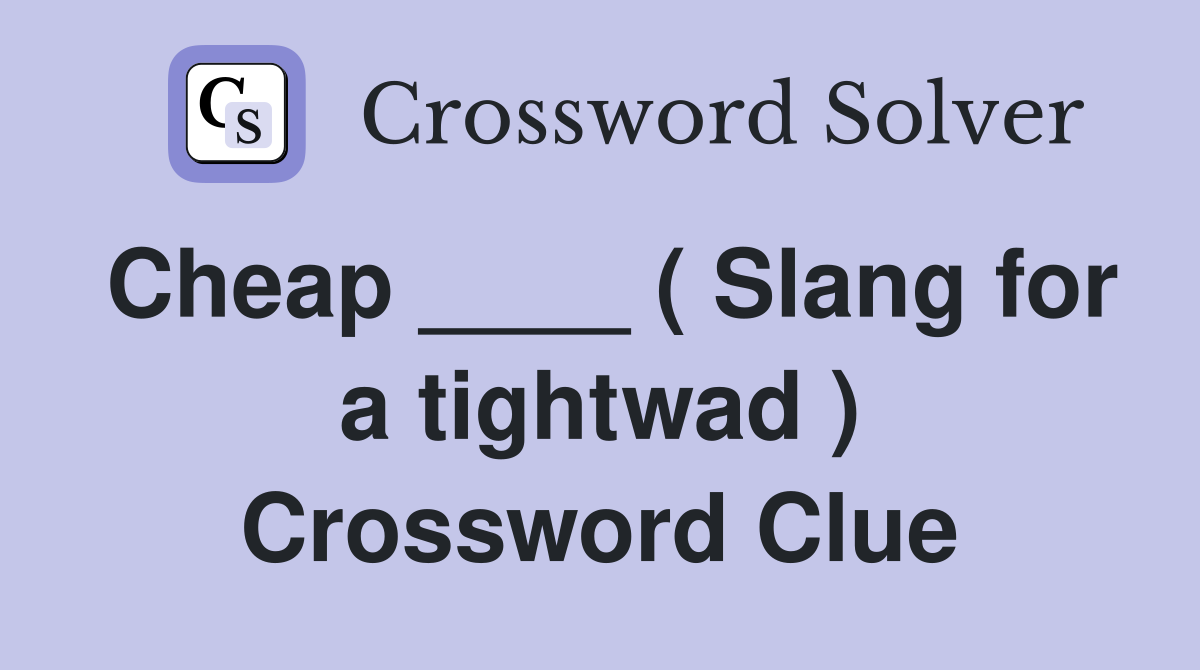 Cheap ____ ( Slang for a tightwad ) Crossword Clue