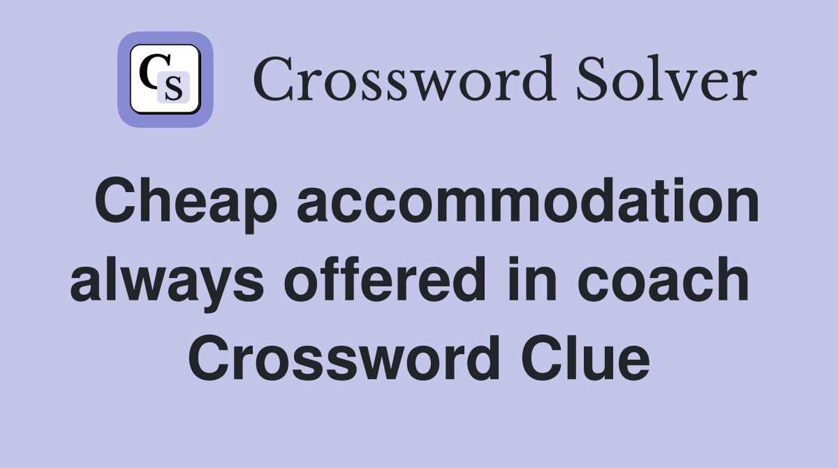 Cheap accommodation always offered in coach  Crossword Clue