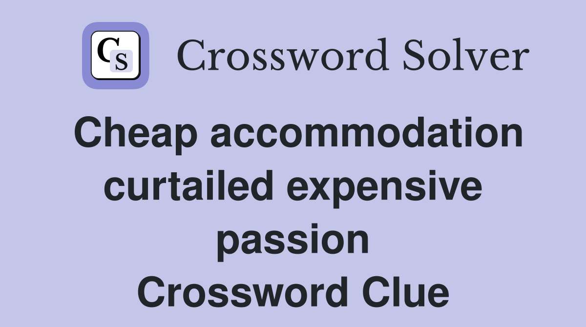 Cheap accommodation curtailed expensive passion Crossword Clue