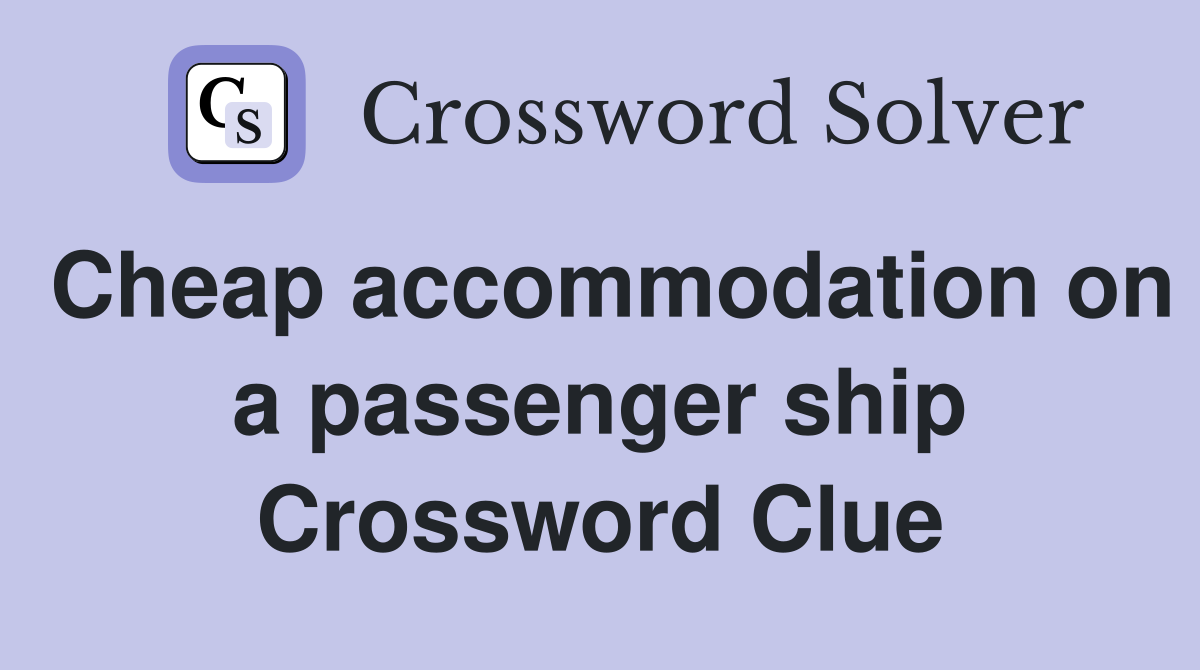 Cheap accommodation on a passenger ship Crossword Clue
