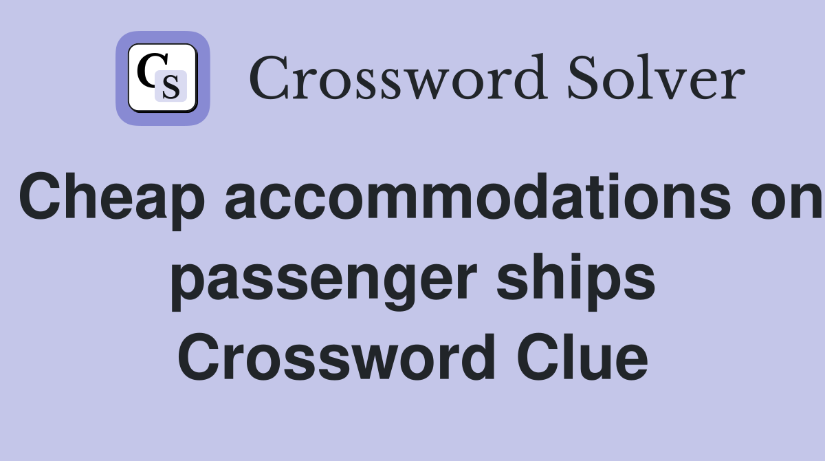 Cheap accommodations on passenger ships Crossword Clue
