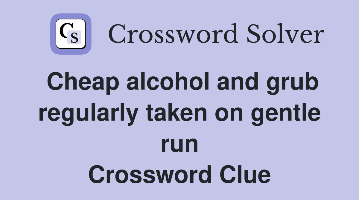 Cheap alcohol and grub regularly taken on gentle run Crossword Clue