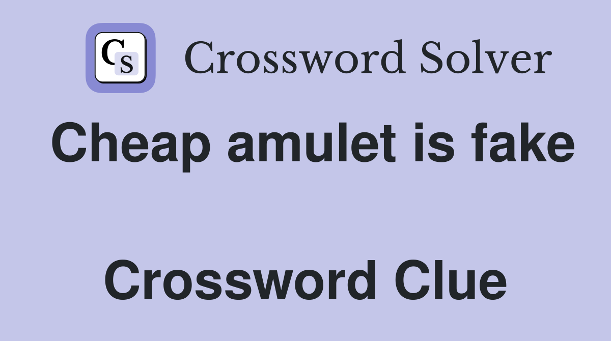 Cheap amulet is fake  Crossword Clue