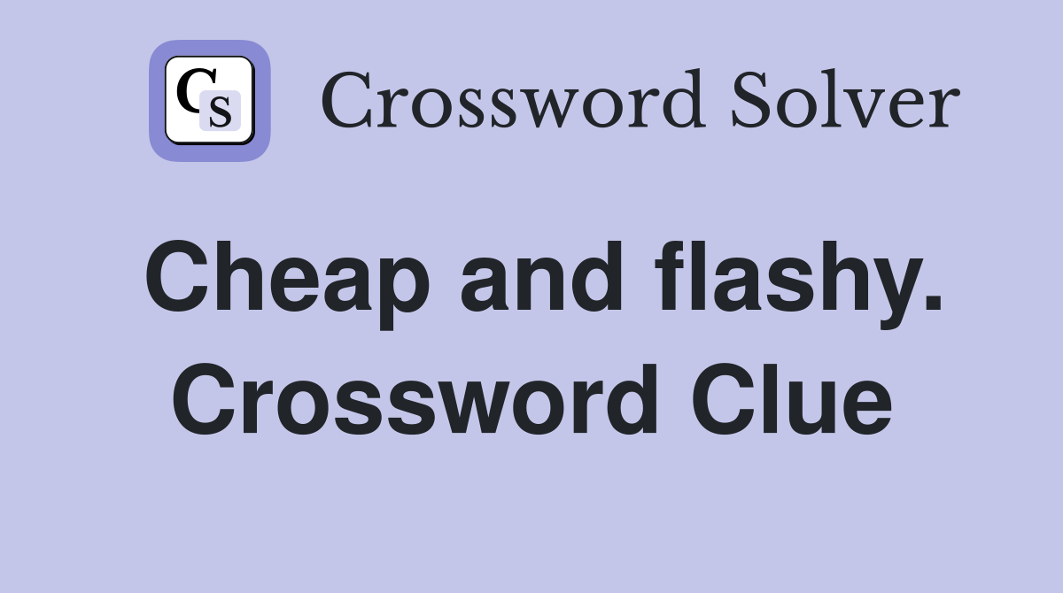 Cheap and flashy. Crossword Clue