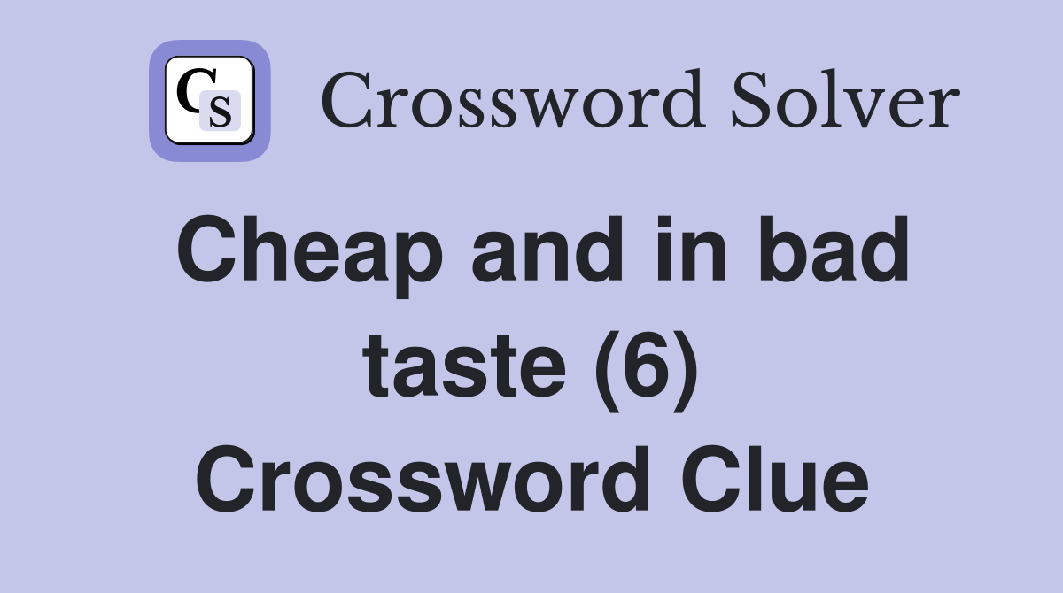 Cheap and in bad taste (6) Crossword Clue