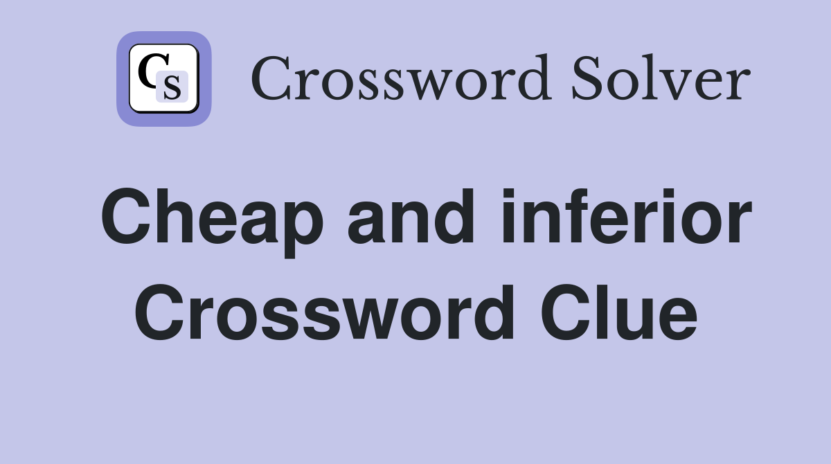 Cheap and inferior Crossword Clue