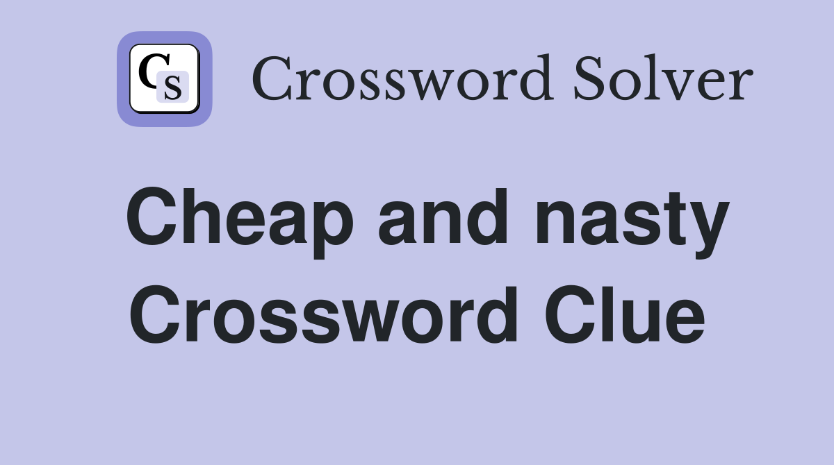 Cheap and nasty Crossword Clue