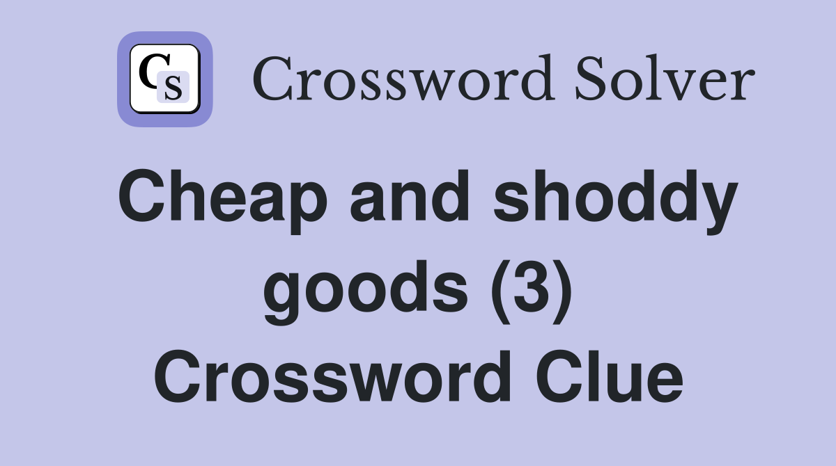 Cheap and shoddy goods (3) Crossword Clue