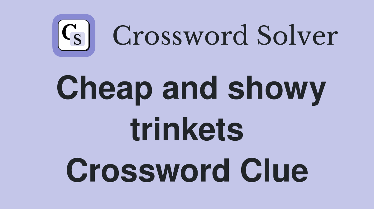 Cheap and showy trinkets Crossword Clue