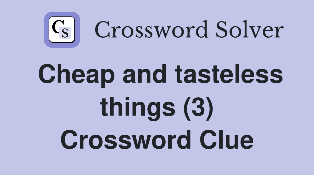 Cheap and tasteless things (3) Crossword Clue