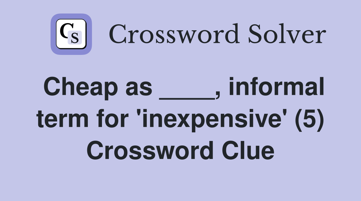 Cheap as ____, informal term for 'inexpensive' (5) Crossword Clue