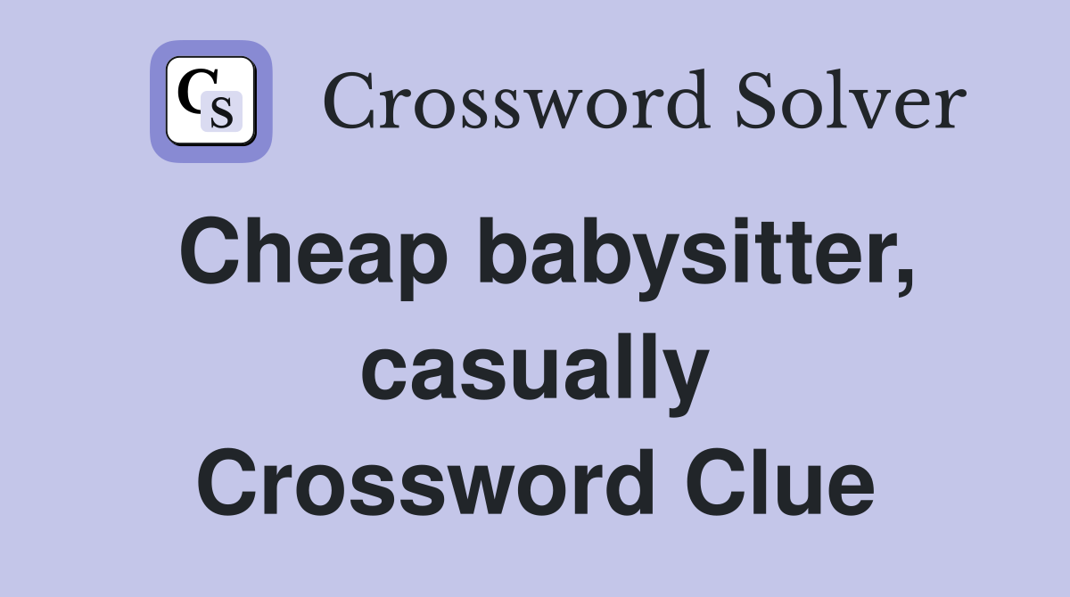 Cheap babysitter, casually Crossword Clue