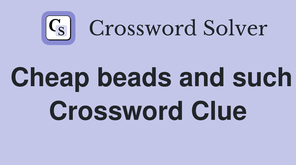 Cheap beads and such Crossword Clue
