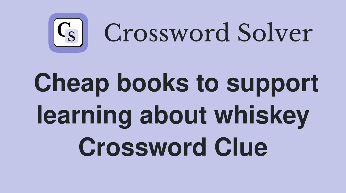 Cheap books to support learning about whiskey Crossword Clue