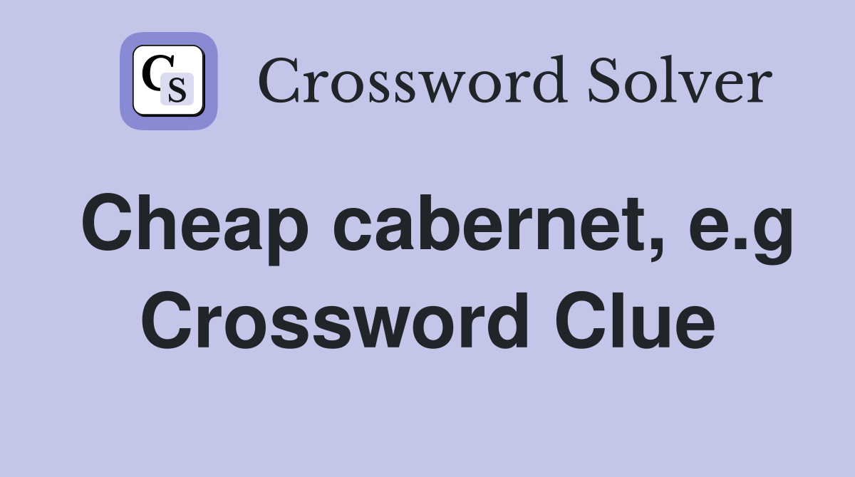 Cheap cabernet, e.g Crossword Clue