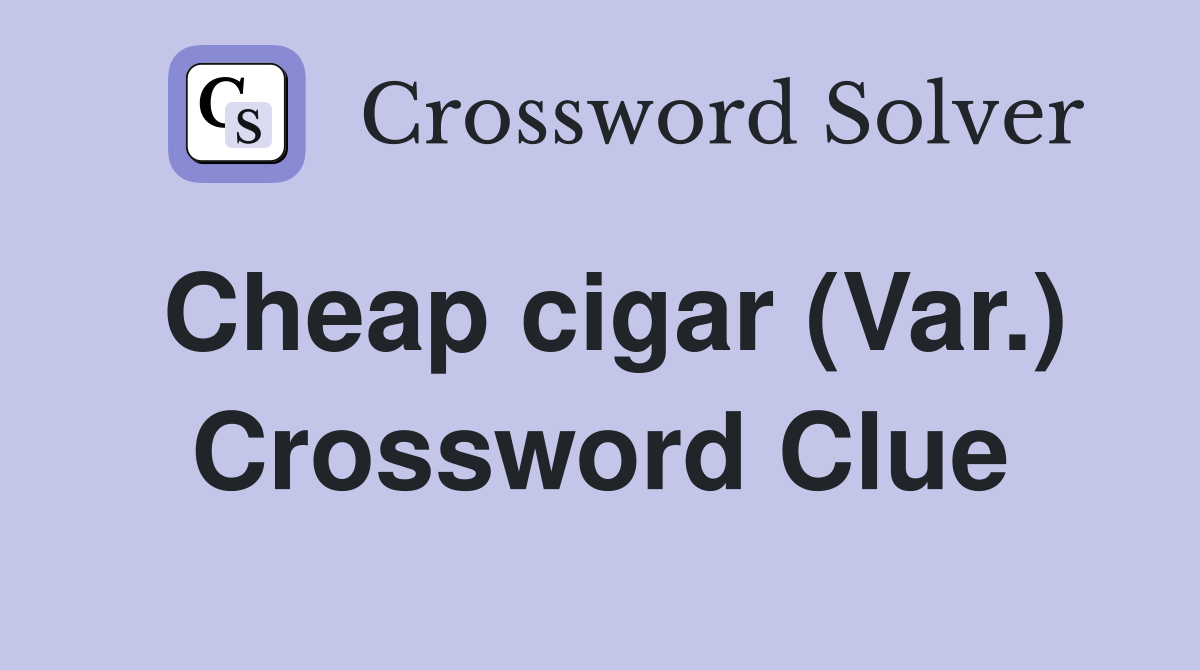 Cheap cigar (Var.) Crossword Clue