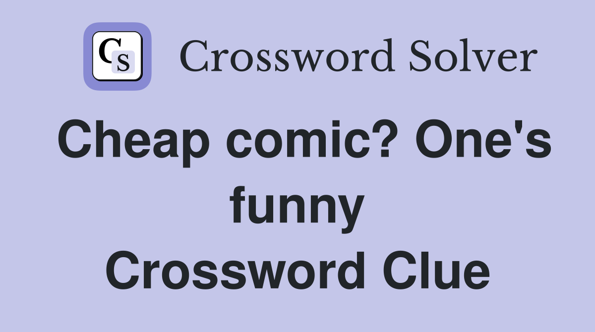 Cheap comic? One's funny Crossword Clue