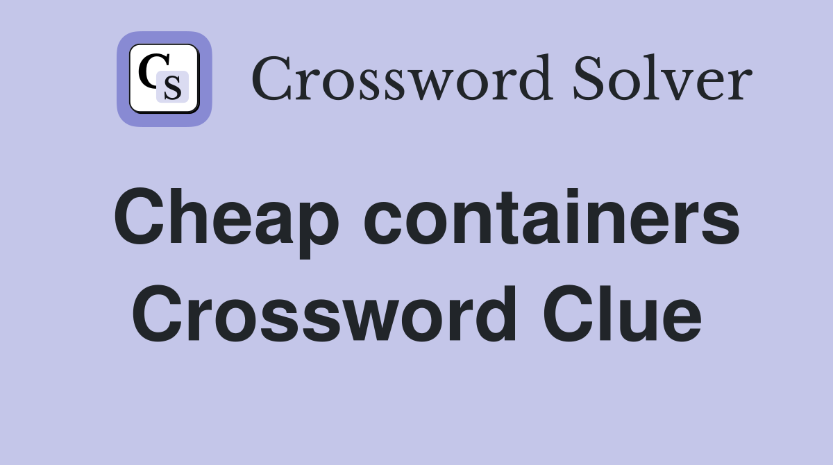 Cheap containers Crossword Clue