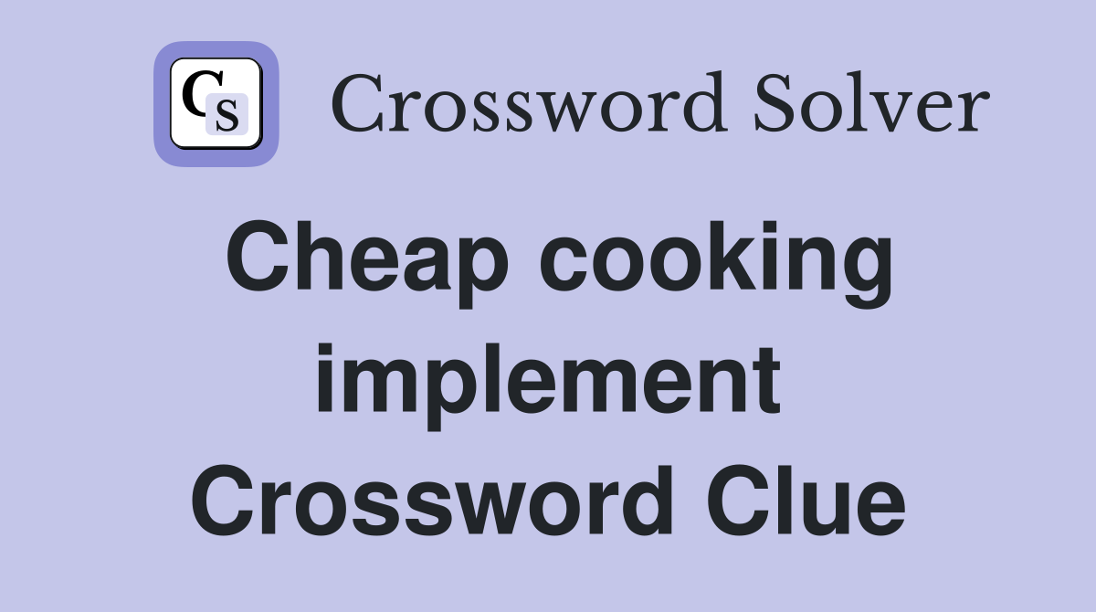 Cheap cooking implement Crossword Clue