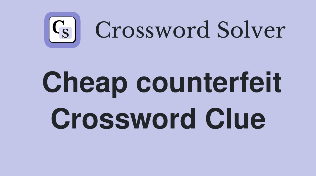 Cheap counterfeit Crossword Clue