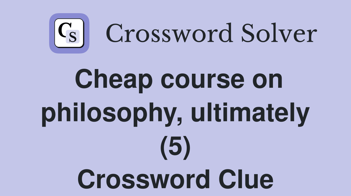 Cheap course on philosophy, ultimately (5) Crossword Clue