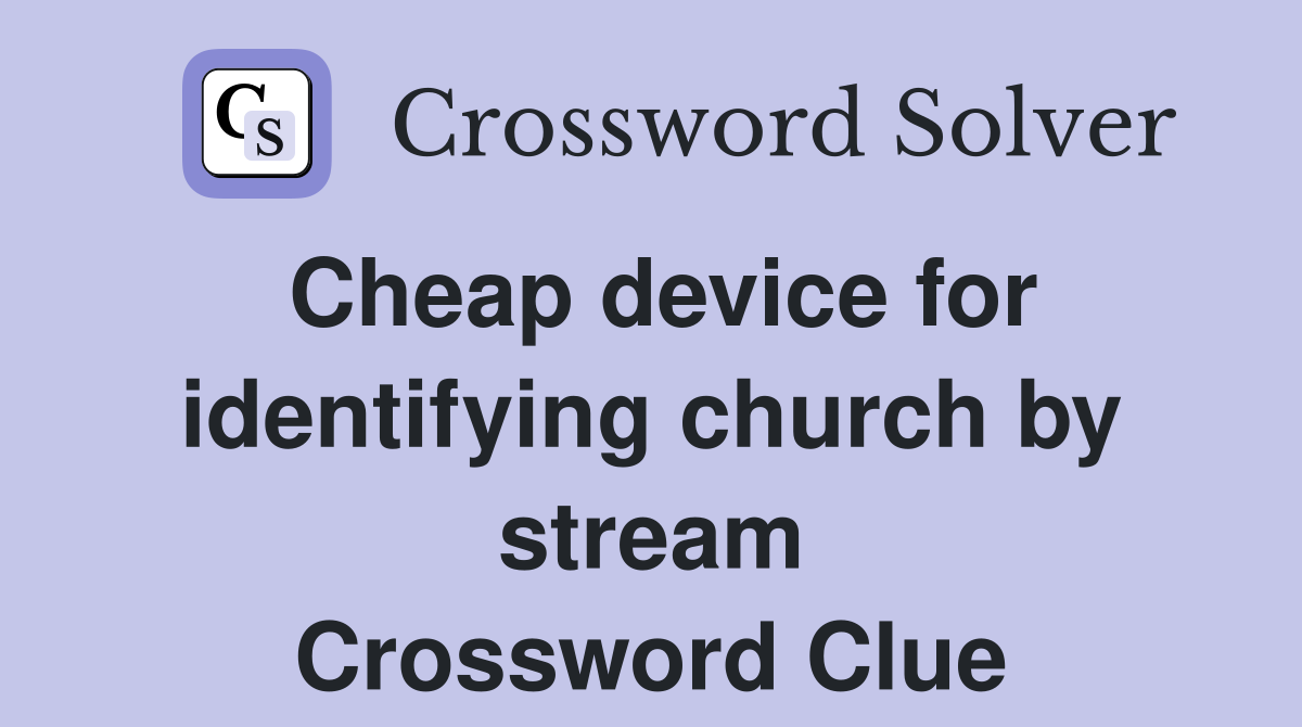 Cheap device for identifying church by stream Crossword Clue
