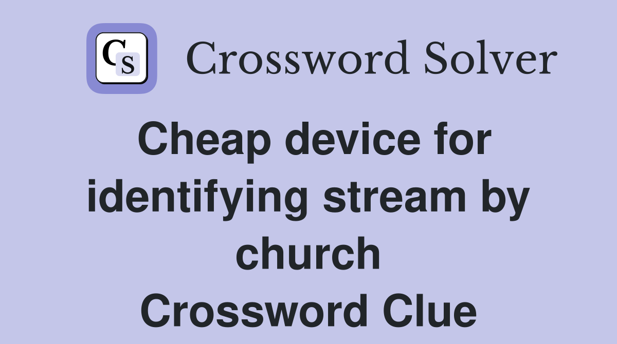 Cheap device for identifying stream by church Crossword Clue