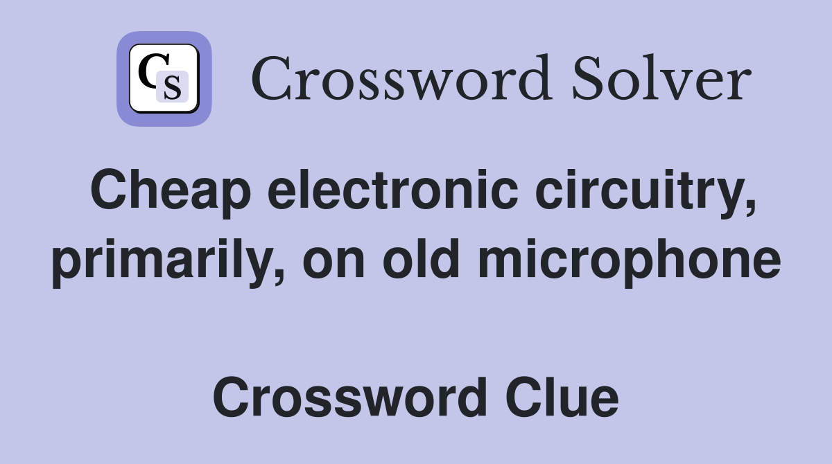 Cheap electronic circuitry, primarily, on old microphone  Crossword Clue