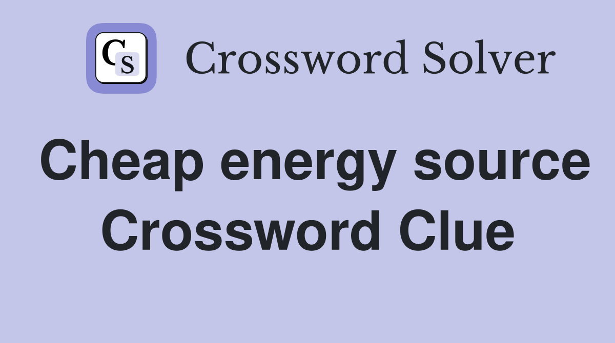 Cheap energy source Crossword Clue