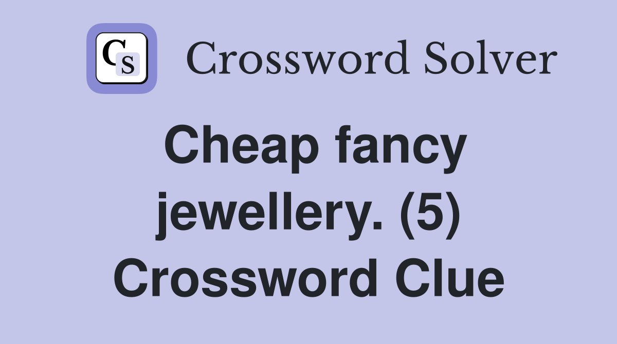 Cheap fancy jewellery. (5) Crossword Clue