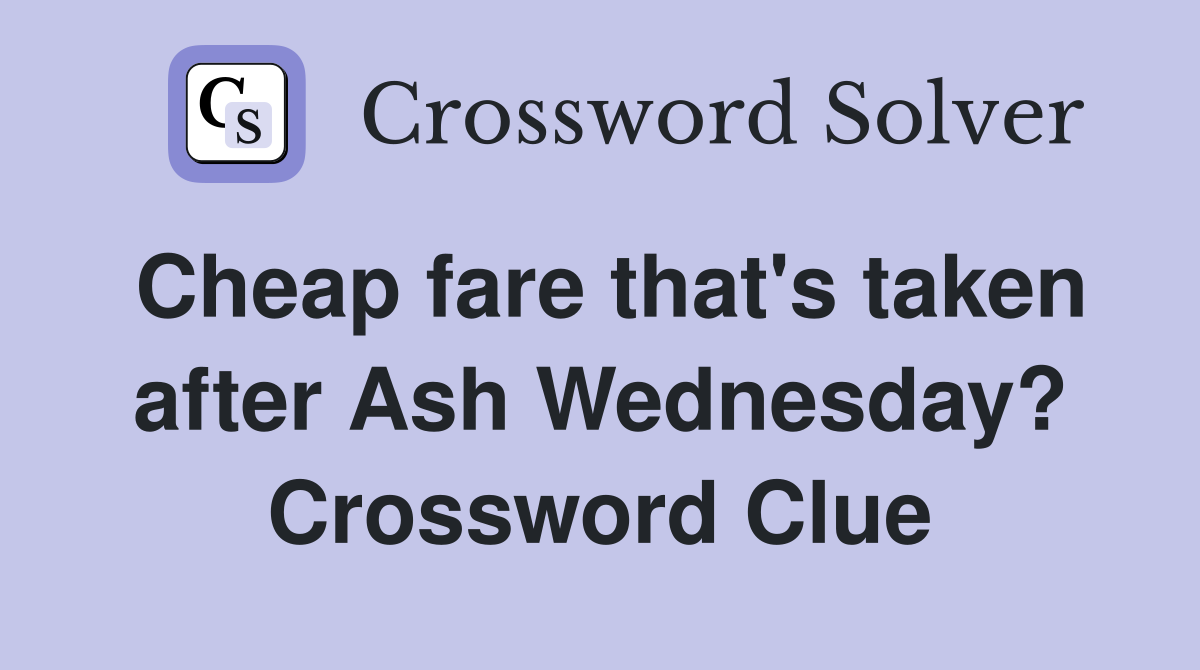Cheap fare that's taken after Ash Wednesday? Crossword Clue