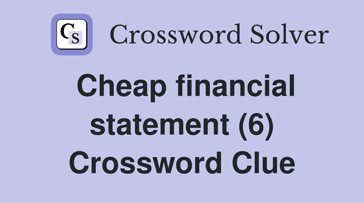 Cheap financial statement (6) Crossword Clue