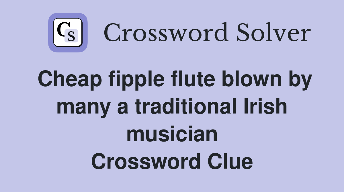 Cheap fipple flute blown by many a traditional Irish musician Crossword Clue