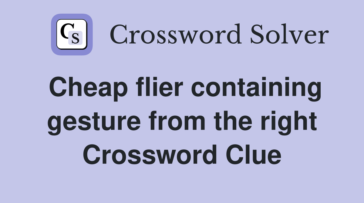 Cheap flier containing gesture from the right Crossword Clue