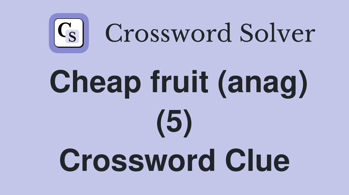 Cheap fruit (anag) (5) Crossword Clue