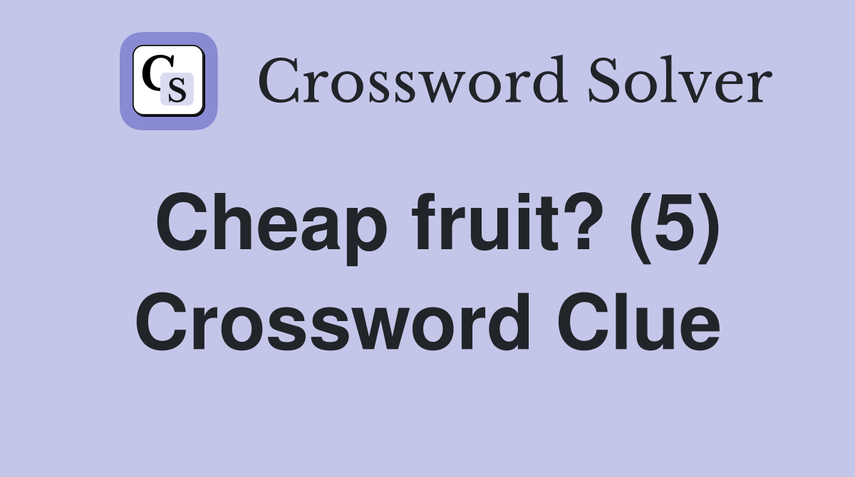 Cheap fruit? (5) Crossword Clue