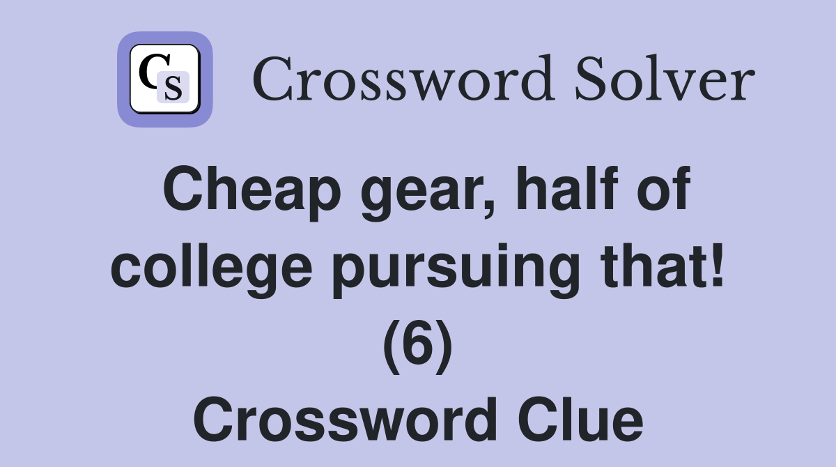 Cheap gear, half of college pursuing that! (6) Crossword Clue