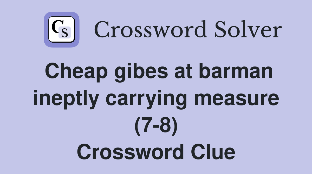 Cheap gibes at barman ineptly carrying measure (7-8) Crossword Clue