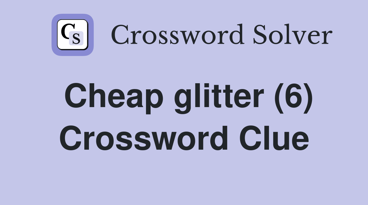 Cheap glitter (6) Crossword Clue