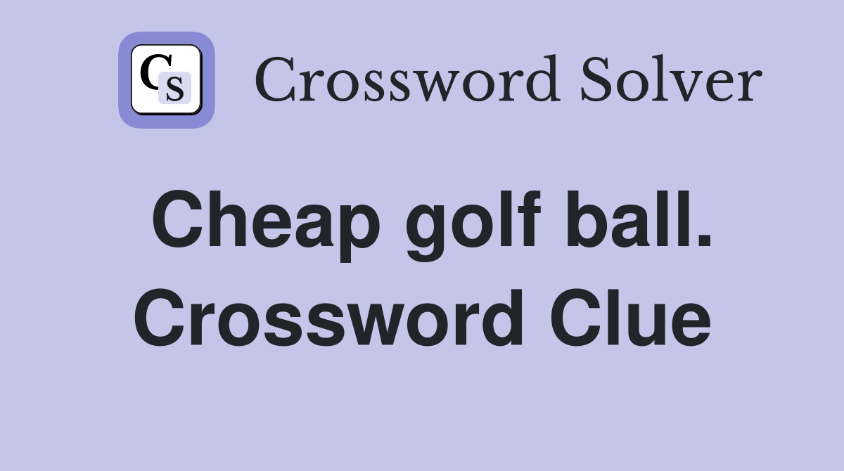 Cheap golf ball. Crossword Clue