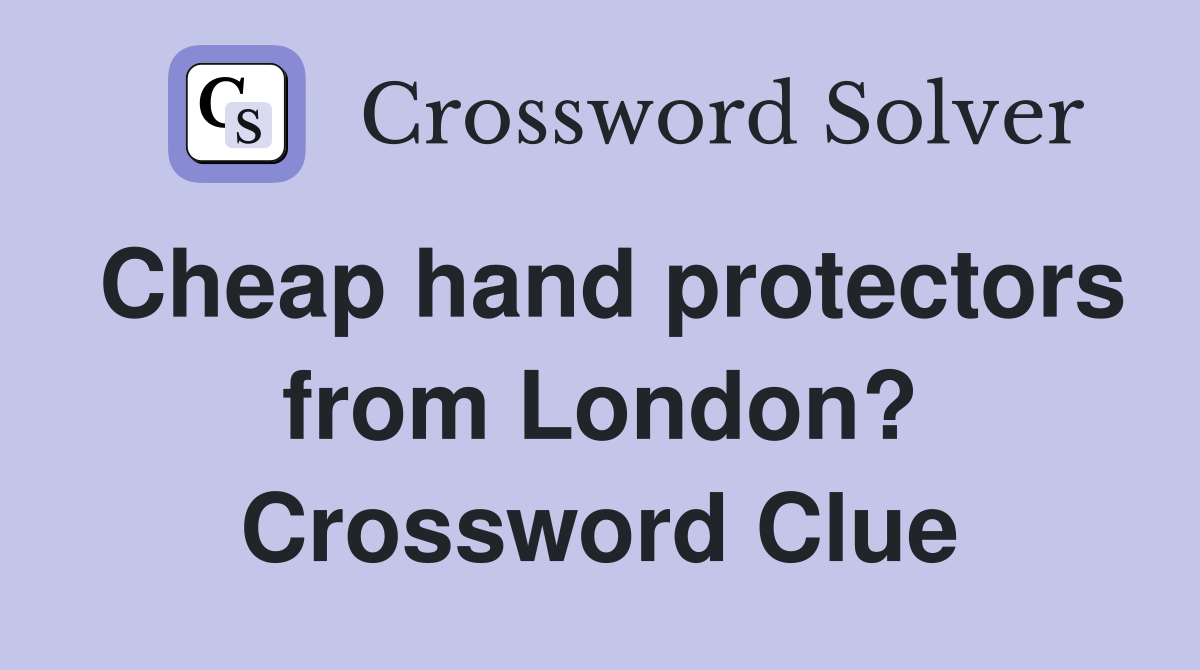 Cheap hand protectors from London? Crossword Clue